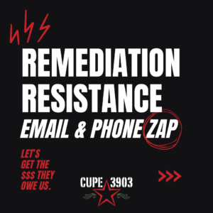 Black, white and red graphic with the CUPE 3903 logo and lightning bolts. It reads: Remediation Resistance: Email & Phone Zap. Let's get the $$$ they owe us.