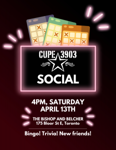 A black background with pink neon decorations and bingo cards. The text reads: CUPE 3903 Social. 4PM, Saturday, April 13th, The Bishop and the Belcher, 175 Bloor St E, Toronto. Bingo! Trivia! New friends!