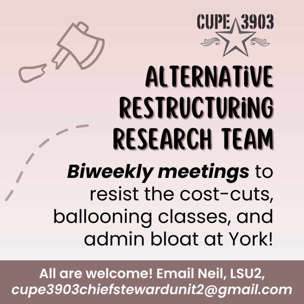 A pale gradient graphic with the CUPE 3903 logo, an image of a broken axe, and a “cut here” dotted line. The text reads: Alternative Restructuring Research Team. Biweekly meetings to resist the cost-cuts, ballooning classes, and admin bloat at York! All are welcome! Email Neil, LSU2, cupe3903chiefstewardunit2@gmail.com