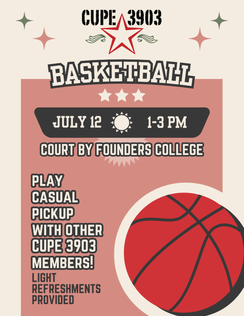 A soft red graphic with an illustration of a basketball. The text reads: CUPE 3903 Basketball, July 12, 1-3PM, Court by Founders College. Play casual pickup with other CUPE 3903 members! Light refreshments provided.