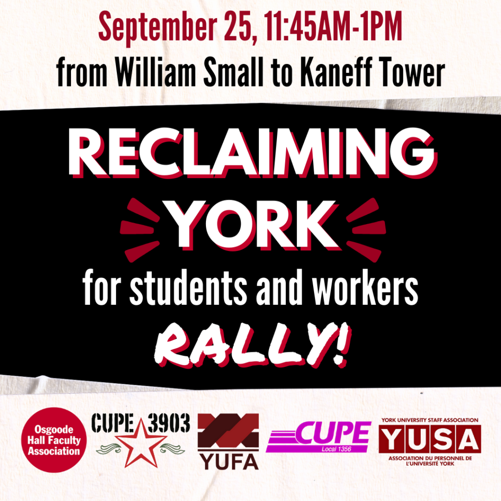 A black graphic with tape-like borders featuring the logos of OHFA, CUPE 3903, YUFA, CUPE 1356, and YUSA. The graphic’s text reads: September 25, 11:45AM-1PM from William Small to Kaneff Tower. Reclaiming York for Students and Workers Rally!