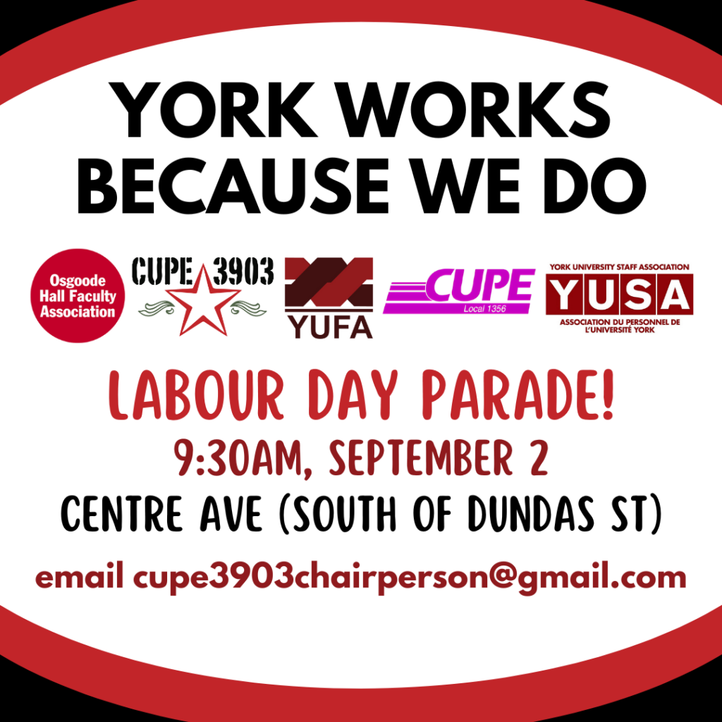 A black, red, and white graphic with a swooping border and the logos of Osgoode Hall Faculty Association, CUPE 3903, YUFA, CUPE 1356, and YUSA. The text reads: York Works Because We Do. Labour Day Parade, 9:30AM, September 2. Centre Ave (south of Dundas Street). Email cupe3903chairperson@gmail.com